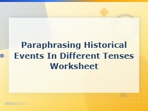 Paraphrasing Historical Events in Different Tenses Worksheet for Sentence Rewriting Practice