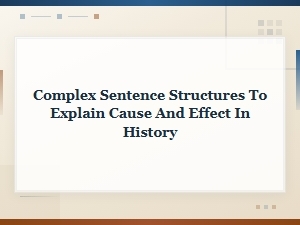 Complex Sentence Structures for Cause and Effect in History