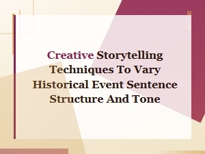 Creative Techniques for Varying Tone and Sentence Structure in Historical Storytelling